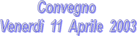 Convegno  
Venerd�  11  Aprile  2003 