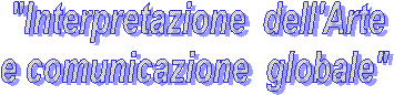 "Interpretazione  dell'Arte  
e comunicazione  globale"   