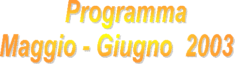 Programma
Maggio - Giugno  2003   