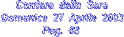 Corriere  della  Sera 
Domenica  27  Aprile  2003 
Pag.  48  